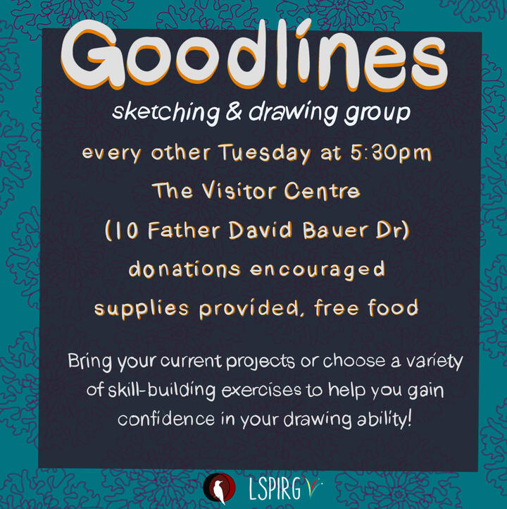 Goodlines poster. Sketching and drawing group. Every other Tuesday at 5:30pm. The Visitor Centre 10 Father David Bauer Dr. Donations encouraged. Supplies provided. Free food. Bring your current projects or choose a variety of skill-building exercises to he